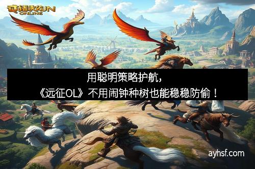 用聪明策略护航，《远征OL》不用闹钟种树也能稳稳防偷！